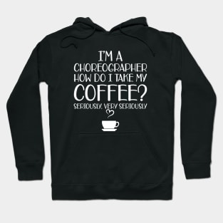 Choreographer - I'm choreographer Ho do I take my coffee? Seriously Hoodie